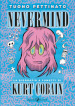 Nevermind. La biografia a fumetti di Kurt Kobain. Nuova edizione ampliata. Nuova ediz.